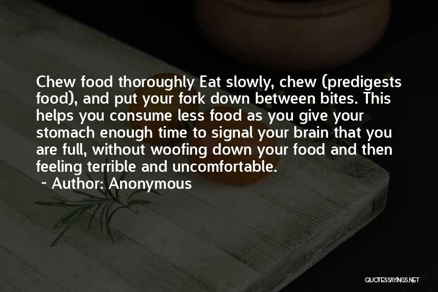 Anonymous Quotes: Chew Food Thoroughly Eat Slowly, Chew (predigests Food), And Put Your Fork Down Between Bites. This Helps You Consume Less