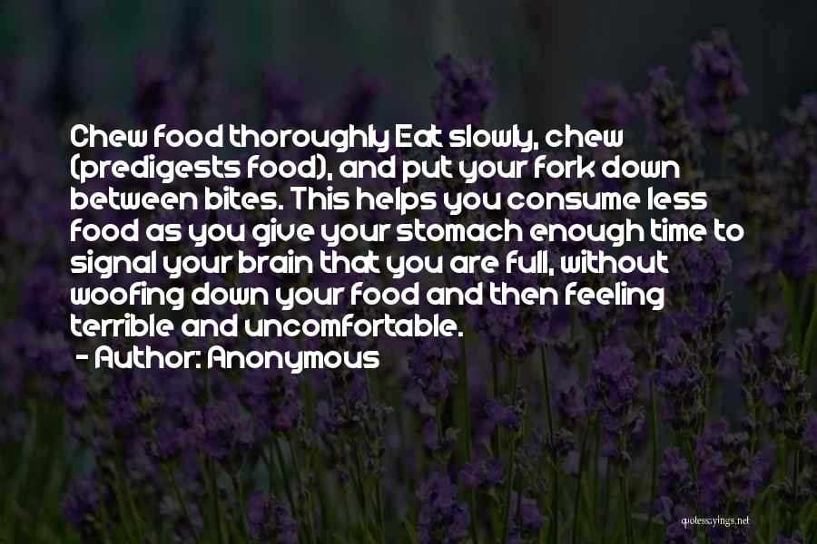 Anonymous Quotes: Chew Food Thoroughly Eat Slowly, Chew (predigests Food), And Put Your Fork Down Between Bites. This Helps You Consume Less