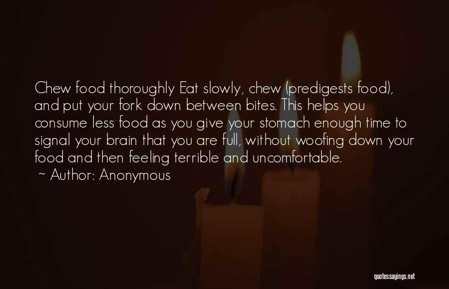 Anonymous Quotes: Chew Food Thoroughly Eat Slowly, Chew (predigests Food), And Put Your Fork Down Between Bites. This Helps You Consume Less