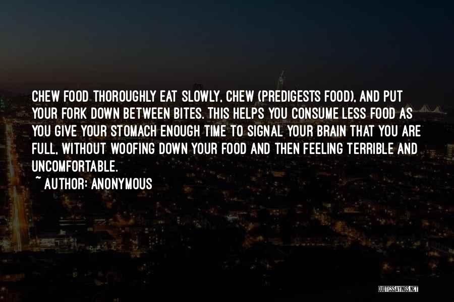 Anonymous Quotes: Chew Food Thoroughly Eat Slowly, Chew (predigests Food), And Put Your Fork Down Between Bites. This Helps You Consume Less