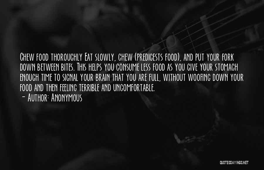 Anonymous Quotes: Chew Food Thoroughly Eat Slowly, Chew (predigests Food), And Put Your Fork Down Between Bites. This Helps You Consume Less