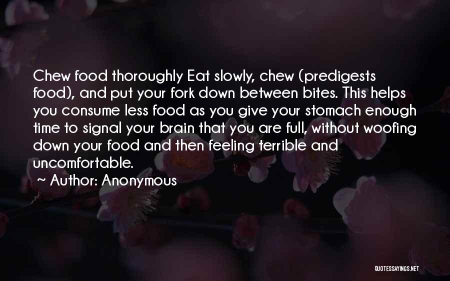 Anonymous Quotes: Chew Food Thoroughly Eat Slowly, Chew (predigests Food), And Put Your Fork Down Between Bites. This Helps You Consume Less