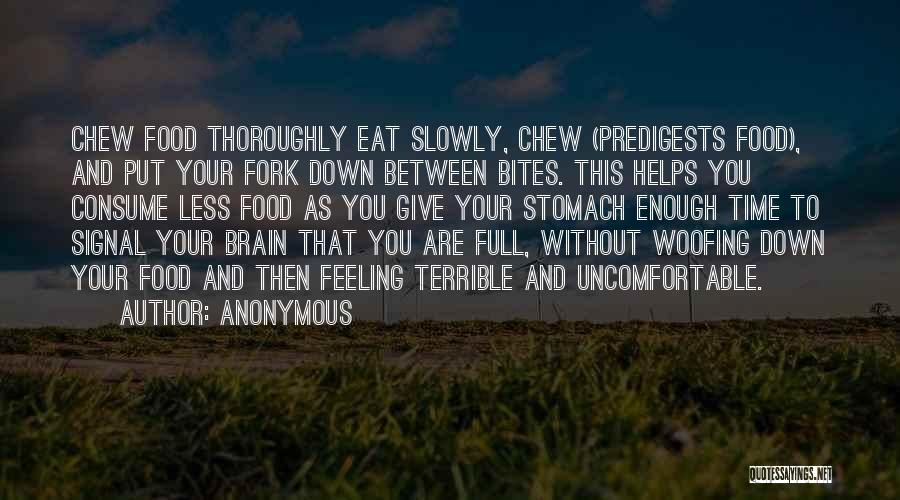 Anonymous Quotes: Chew Food Thoroughly Eat Slowly, Chew (predigests Food), And Put Your Fork Down Between Bites. This Helps You Consume Less