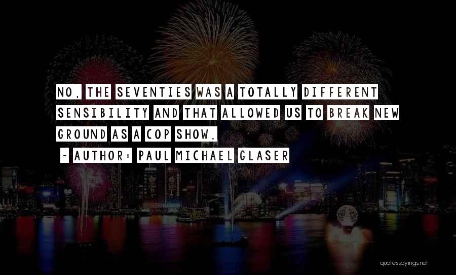 Paul Michael Glaser Quotes: No, The Seventies Was A Totally Different Sensibility And That Allowed Us To Break New Ground As A Cop Show.