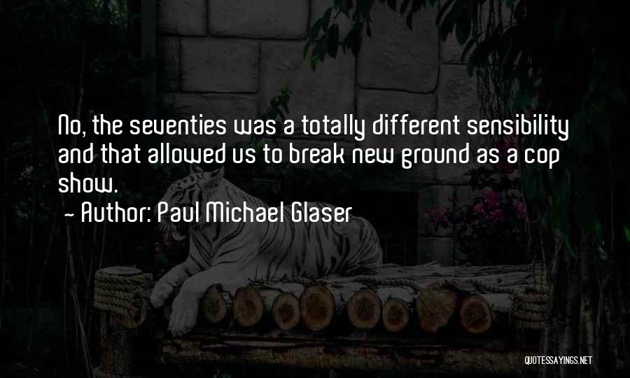 Paul Michael Glaser Quotes: No, The Seventies Was A Totally Different Sensibility And That Allowed Us To Break New Ground As A Cop Show.