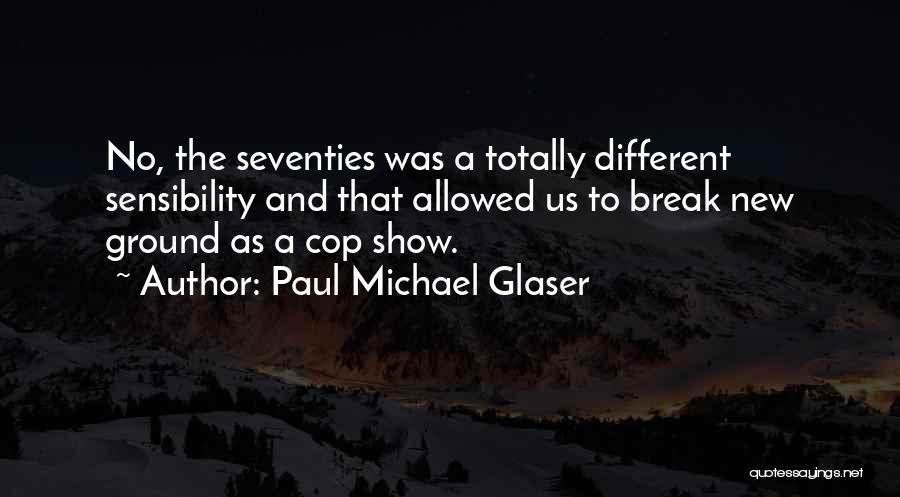 Paul Michael Glaser Quotes: No, The Seventies Was A Totally Different Sensibility And That Allowed Us To Break New Ground As A Cop Show.