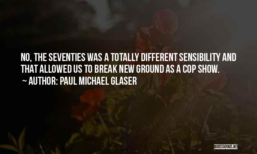 Paul Michael Glaser Quotes: No, The Seventies Was A Totally Different Sensibility And That Allowed Us To Break New Ground As A Cop Show.