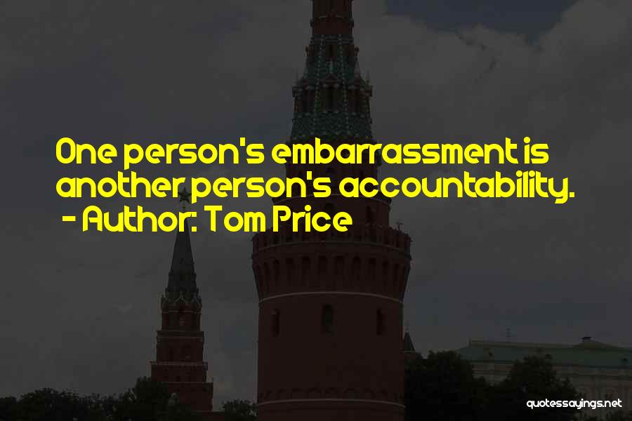 Tom Price Quotes: One Person's Embarrassment Is Another Person's Accountability.