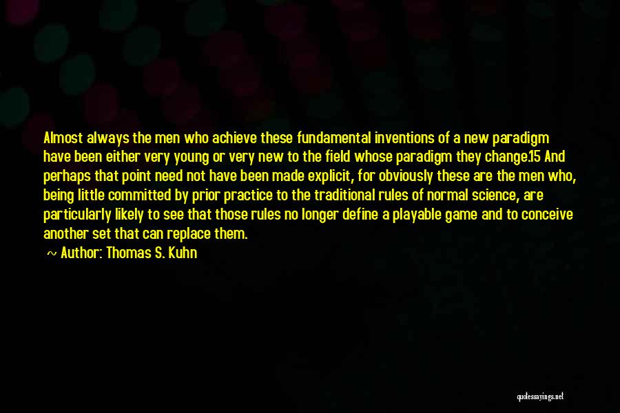 Thomas S. Kuhn Quotes: Almost Always The Men Who Achieve These Fundamental Inventions Of A New Paradigm Have Been Either Very Young Or Very