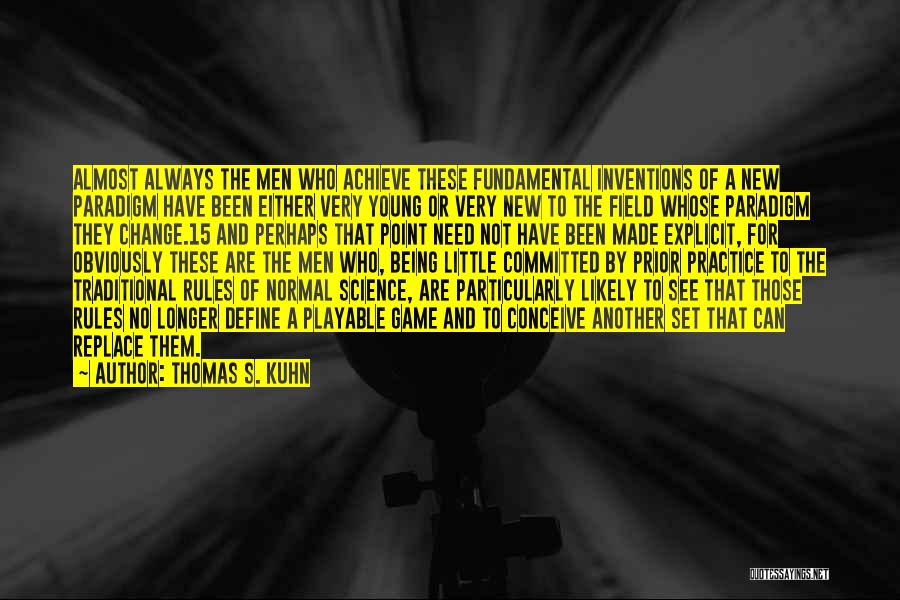 Thomas S. Kuhn Quotes: Almost Always The Men Who Achieve These Fundamental Inventions Of A New Paradigm Have Been Either Very Young Or Very