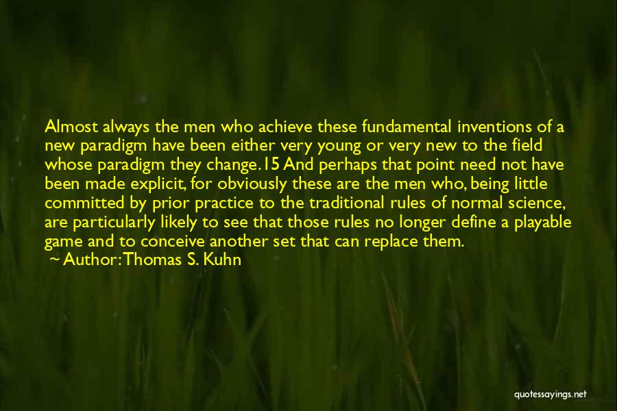 Thomas S. Kuhn Quotes: Almost Always The Men Who Achieve These Fundamental Inventions Of A New Paradigm Have Been Either Very Young Or Very