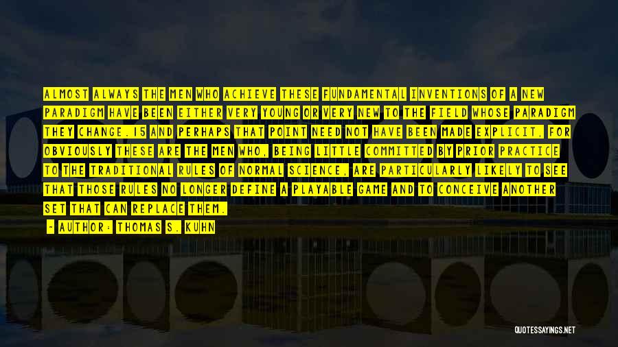 Thomas S. Kuhn Quotes: Almost Always The Men Who Achieve These Fundamental Inventions Of A New Paradigm Have Been Either Very Young Or Very