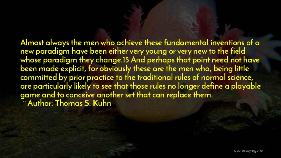 Thomas S. Kuhn Quotes: Almost Always The Men Who Achieve These Fundamental Inventions Of A New Paradigm Have Been Either Very Young Or Very