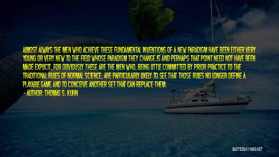 Thomas S. Kuhn Quotes: Almost Always The Men Who Achieve These Fundamental Inventions Of A New Paradigm Have Been Either Very Young Or Very