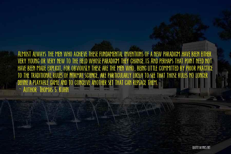 Thomas S. Kuhn Quotes: Almost Always The Men Who Achieve These Fundamental Inventions Of A New Paradigm Have Been Either Very Young Or Very