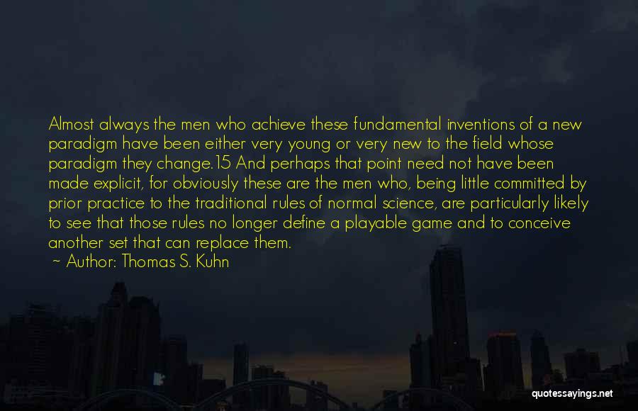 Thomas S. Kuhn Quotes: Almost Always The Men Who Achieve These Fundamental Inventions Of A New Paradigm Have Been Either Very Young Or Very