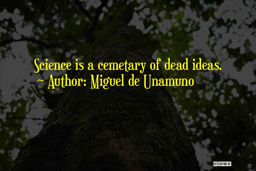 Miguel De Unamuno Quotes: Science Is A Cemetary Of Dead Ideas.
