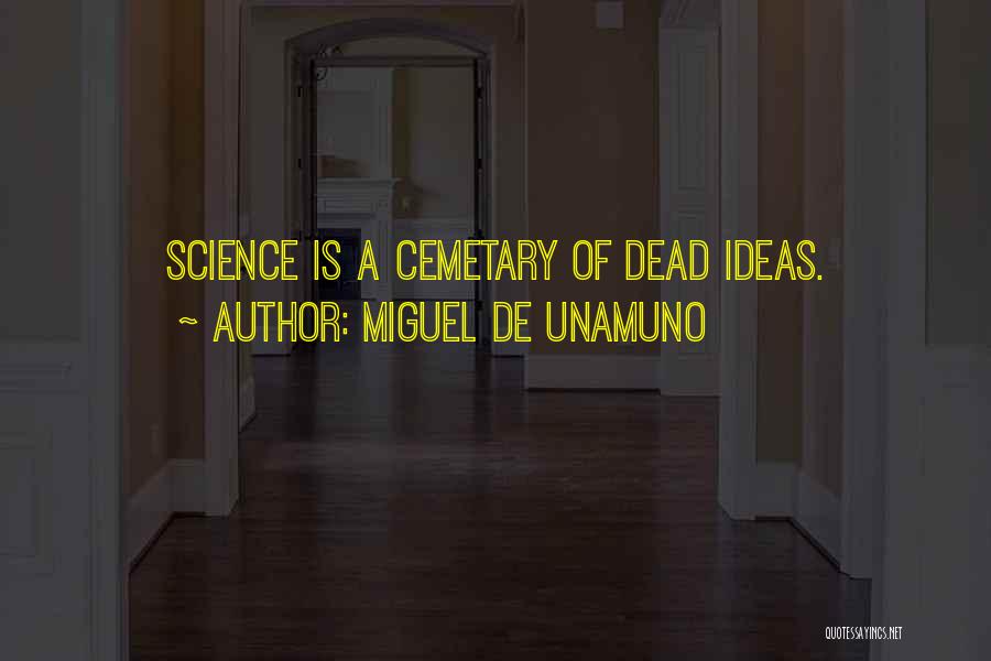 Miguel De Unamuno Quotes: Science Is A Cemetary Of Dead Ideas.