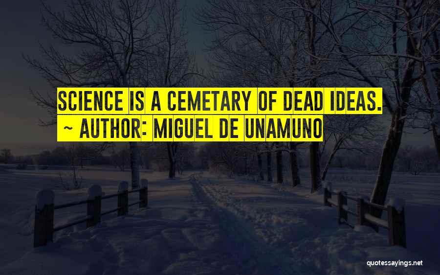 Miguel De Unamuno Quotes: Science Is A Cemetary Of Dead Ideas.