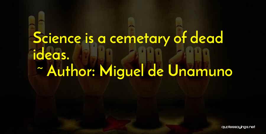 Miguel De Unamuno Quotes: Science Is A Cemetary Of Dead Ideas.