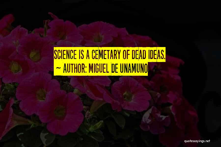 Miguel De Unamuno Quotes: Science Is A Cemetary Of Dead Ideas.