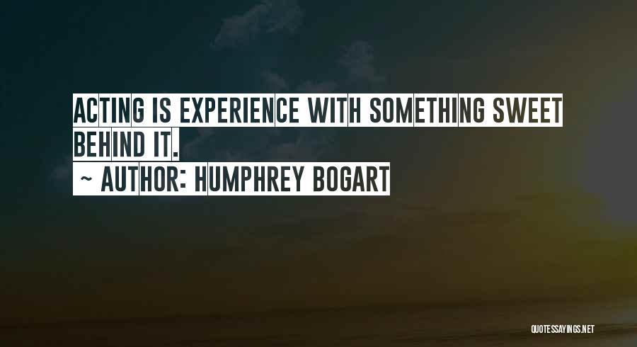 Humphrey Bogart Quotes: Acting Is Experience With Something Sweet Behind It.