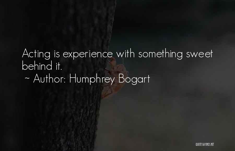 Humphrey Bogart Quotes: Acting Is Experience With Something Sweet Behind It.