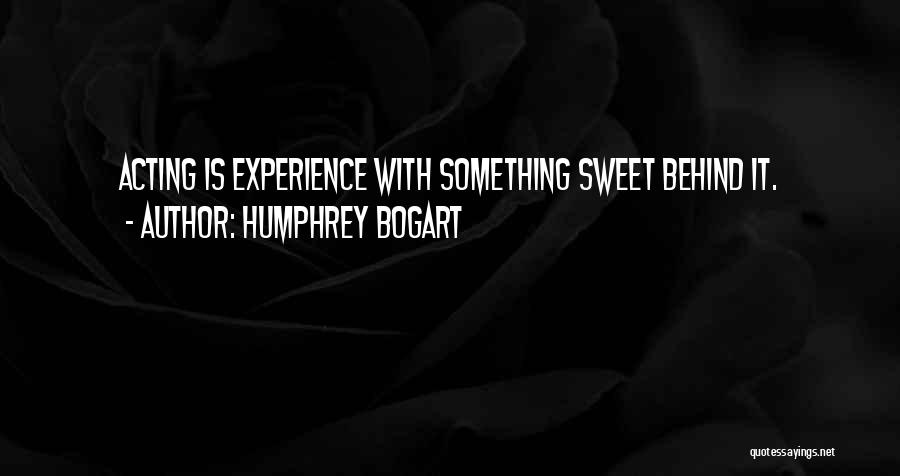 Humphrey Bogart Quotes: Acting Is Experience With Something Sweet Behind It.