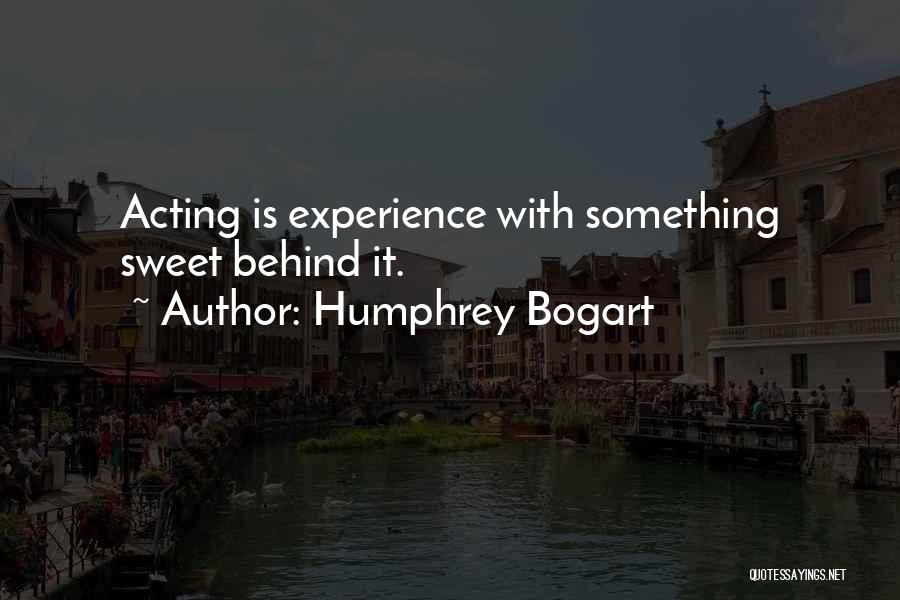 Humphrey Bogart Quotes: Acting Is Experience With Something Sweet Behind It.