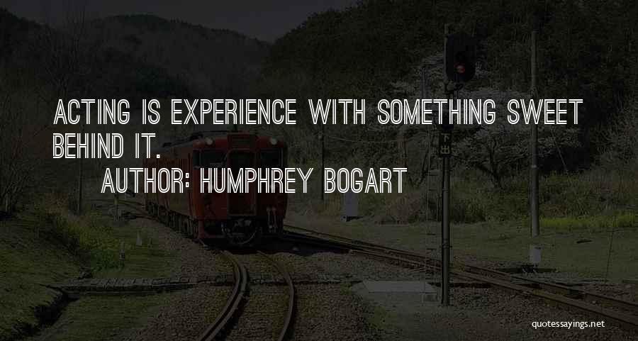 Humphrey Bogart Quotes: Acting Is Experience With Something Sweet Behind It.