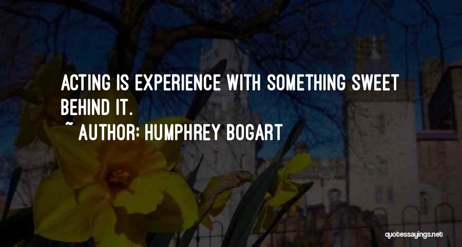 Humphrey Bogart Quotes: Acting Is Experience With Something Sweet Behind It.