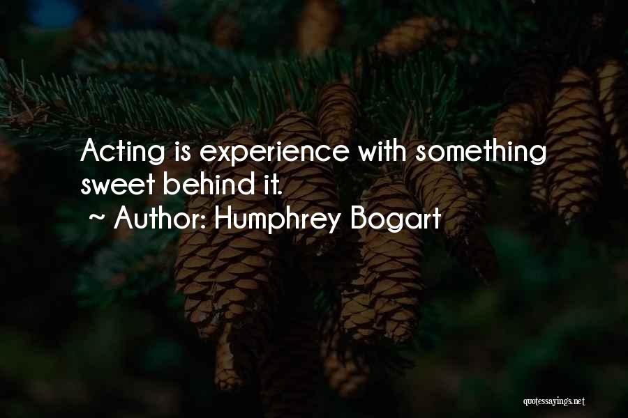 Humphrey Bogart Quotes: Acting Is Experience With Something Sweet Behind It.