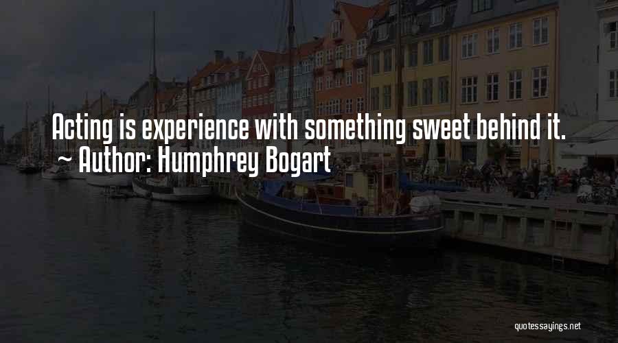 Humphrey Bogart Quotes: Acting Is Experience With Something Sweet Behind It.