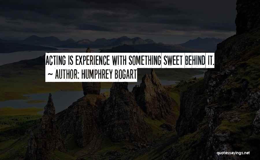 Humphrey Bogart Quotes: Acting Is Experience With Something Sweet Behind It.