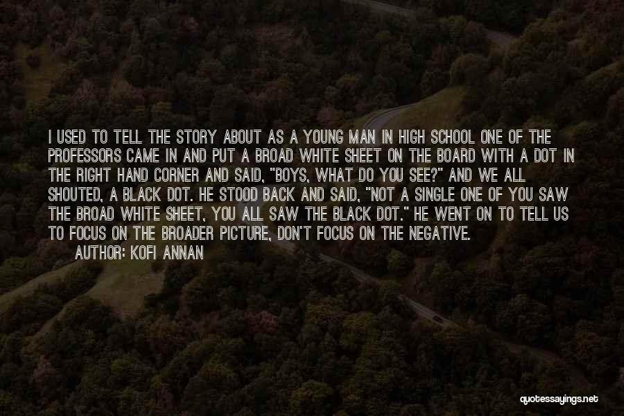 Kofi Annan Quotes: I Used To Tell The Story About As A Young Man In High School One Of The Professors Came In