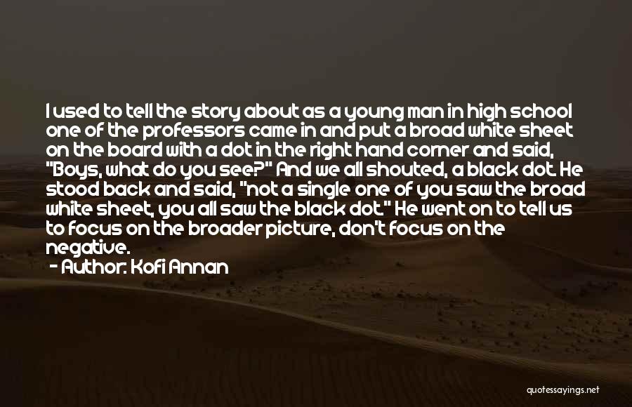 Kofi Annan Quotes: I Used To Tell The Story About As A Young Man In High School One Of The Professors Came In