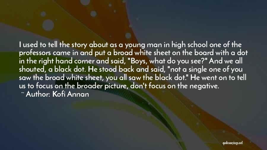 Kofi Annan Quotes: I Used To Tell The Story About As A Young Man In High School One Of The Professors Came In