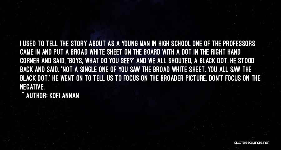 Kofi Annan Quotes: I Used To Tell The Story About As A Young Man In High School One Of The Professors Came In