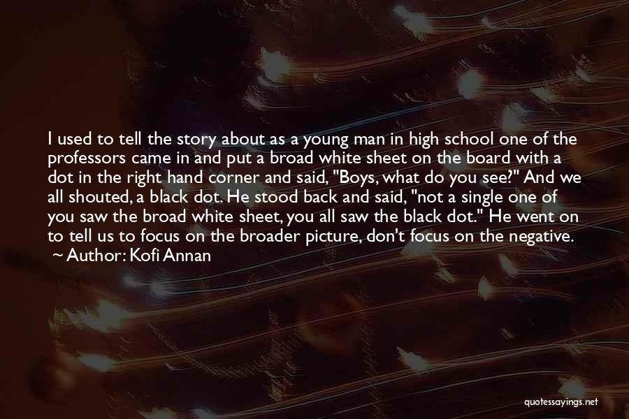 Kofi Annan Quotes: I Used To Tell The Story About As A Young Man In High School One Of The Professors Came In