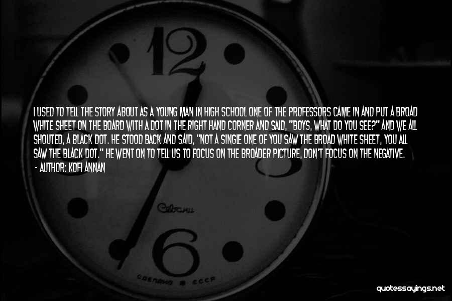Kofi Annan Quotes: I Used To Tell The Story About As A Young Man In High School One Of The Professors Came In