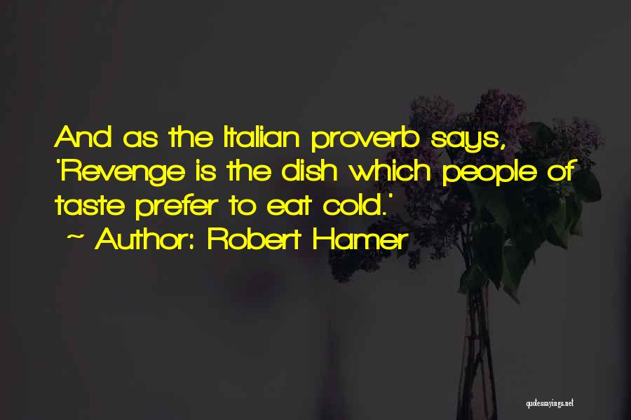 Robert Hamer Quotes: And As The Italian Proverb Says, 'revenge Is The Dish Which People Of Taste Prefer To Eat Cold.'