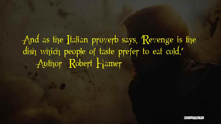 Robert Hamer Quotes: And As The Italian Proverb Says, 'revenge Is The Dish Which People Of Taste Prefer To Eat Cold.'