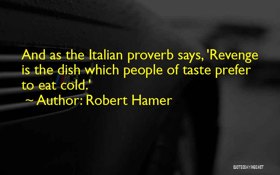 Robert Hamer Quotes: And As The Italian Proverb Says, 'revenge Is The Dish Which People Of Taste Prefer To Eat Cold.'