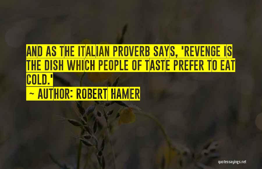 Robert Hamer Quotes: And As The Italian Proverb Says, 'revenge Is The Dish Which People Of Taste Prefer To Eat Cold.'