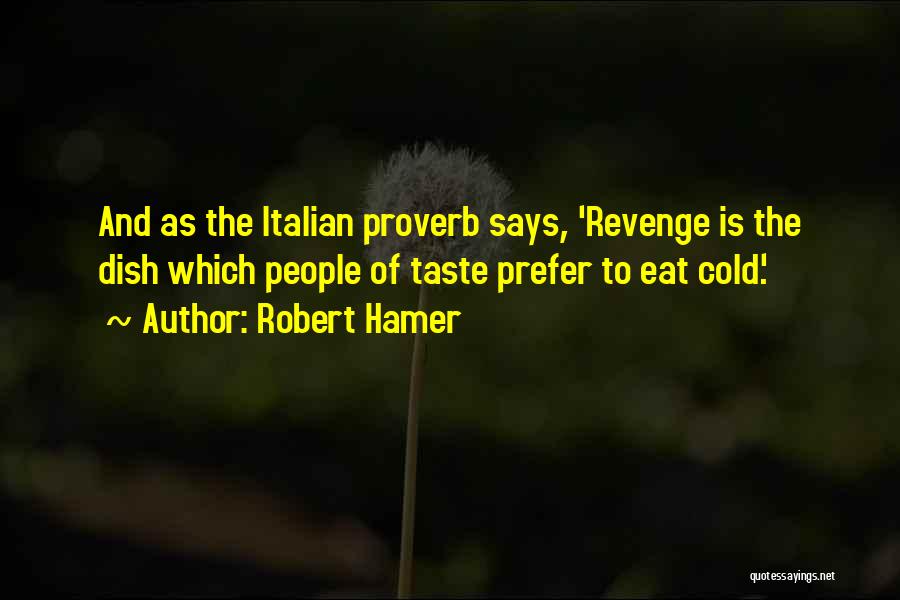 Robert Hamer Quotes: And As The Italian Proverb Says, 'revenge Is The Dish Which People Of Taste Prefer To Eat Cold.'