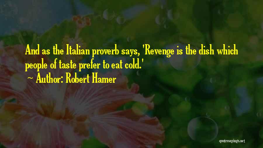 Robert Hamer Quotes: And As The Italian Proverb Says, 'revenge Is The Dish Which People Of Taste Prefer To Eat Cold.'