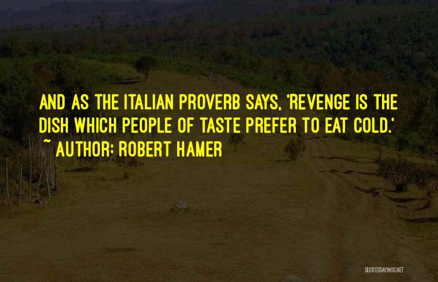 Robert Hamer Quotes: And As The Italian Proverb Says, 'revenge Is The Dish Which People Of Taste Prefer To Eat Cold.'