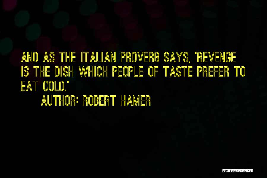 Robert Hamer Quotes: And As The Italian Proverb Says, 'revenge Is The Dish Which People Of Taste Prefer To Eat Cold.'