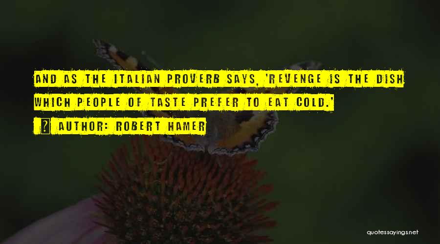Robert Hamer Quotes: And As The Italian Proverb Says, 'revenge Is The Dish Which People Of Taste Prefer To Eat Cold.'