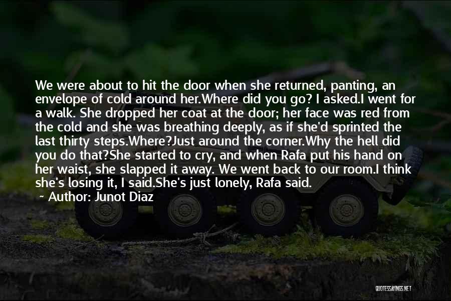 Junot Diaz Quotes: We Were About To Hit The Door When She Returned, Panting, An Envelope Of Cold Around Her.where Did You Go?